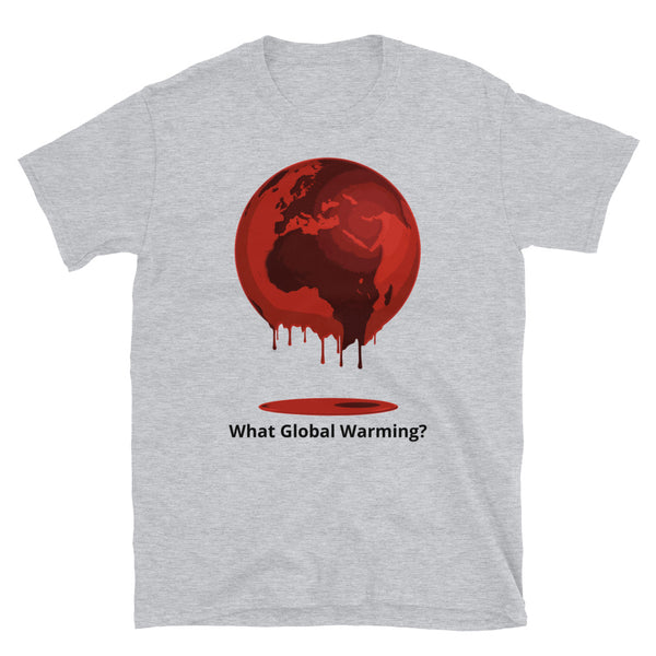 What Global Warming? Short-Sleeve Unisex T-Shirt