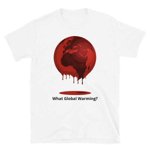 What Global Warming? Short-Sleeve Unisex T-Shirt